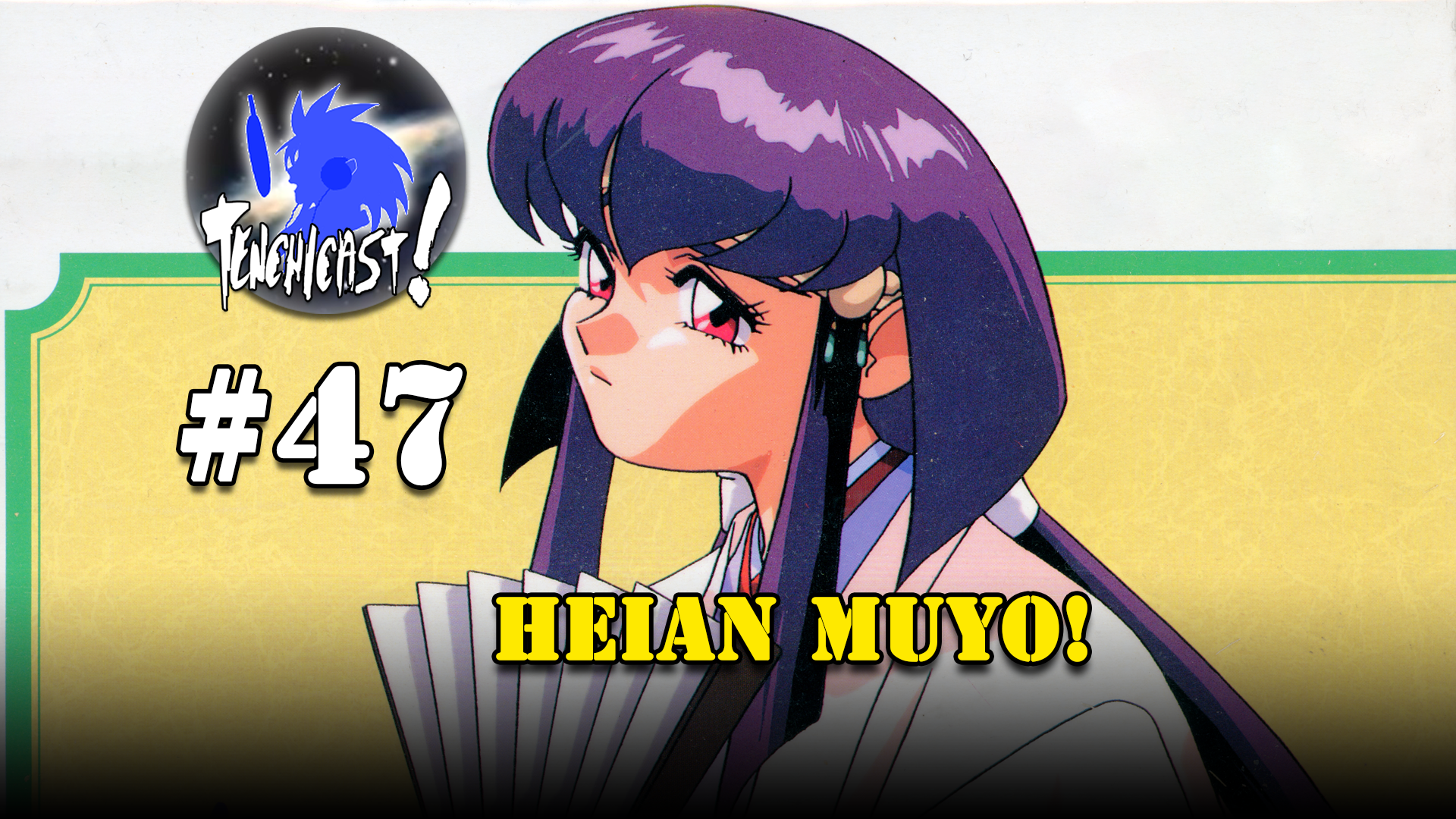 Tenchicast 47: No Need for Heian Muyo!